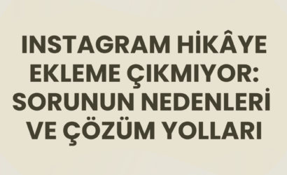 instagram hikâye ekleme çıkmıyor: sorunun nedenleri ve çözüm yolları