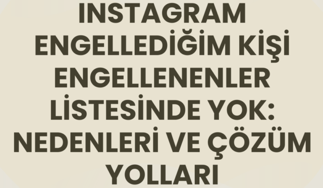instagram engellediğim kişi engellenenler listesinde yok: nedenleri ve çözüm yolları