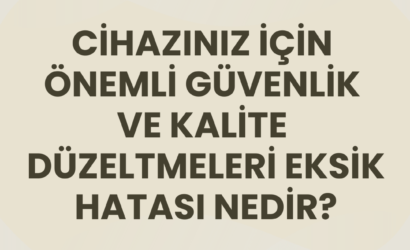 cihazınız i̇çin önemli güvenlik ve kalite düzeltmeleri eksik hatası nedir?