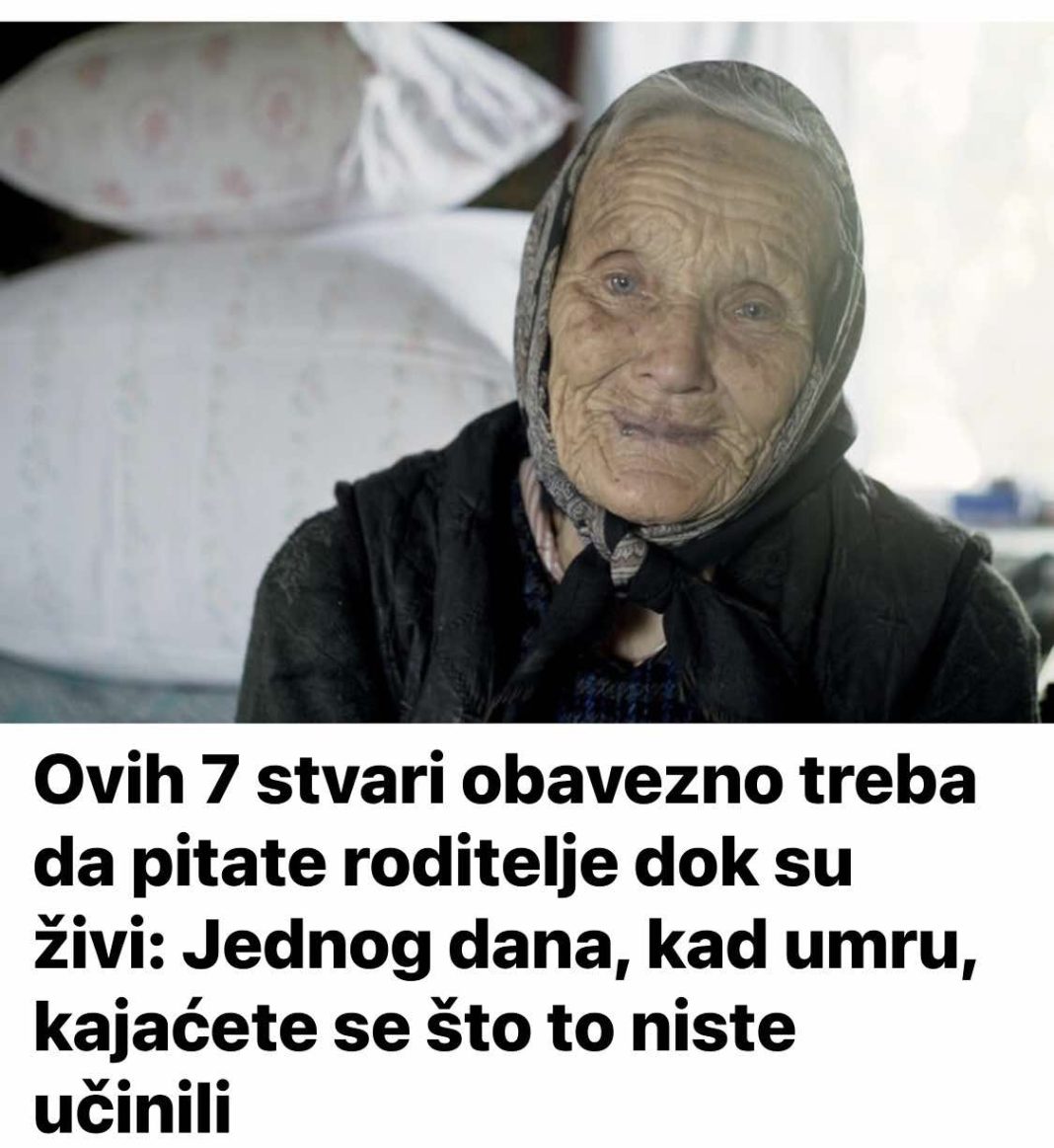 Ovih 7 stvari obavezno treba da pitate roditelje dok su živi: Jednog dana, kad umru, kajaćete se što to niste učinili - featured image Ovih 7 stvari obavezno treba da pitate roditelje dok su živi: Jednog dana, kad umru, kajaćete se što to niste učinili - featured image